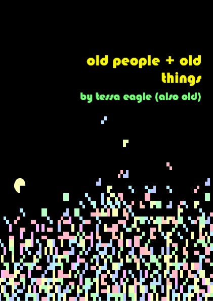 old people and old things by Tessa Eagle (also old). cover of zine with Tetris pieces scattered throughout